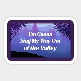 Sing My Way Out of the Valley Sticker